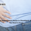 Hip Joint Replacement Doctor in Chandigarh